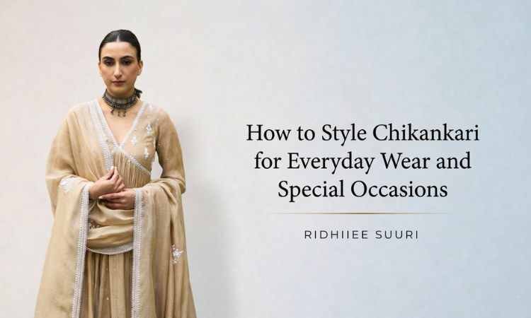 How to Style Chikankari for Everyday Wear and Special Occasions